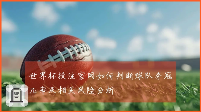世界杯投注官网如何判断球队夺冠几率及相关风险分析
